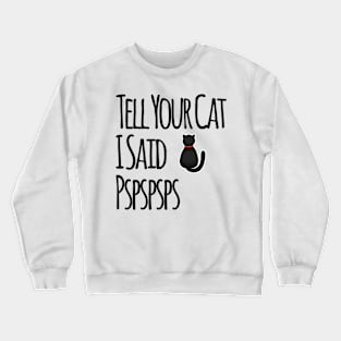 Tell Your Cat I Said PSPSPS Crewneck Sweatshirt